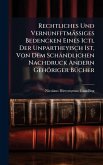 Rechtliches Und VernunfftmäÃ&#159;iges Bedencken Eines Icti, Der Unpartheyisch Ist, Von Dem Schändlichen Nachdruck Andern Gehöriger BÃ1/4cher