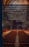 Le thÃ(c)âtrè a Bordeaux, Ã(c)tude historique, suivie de la nomenclature des auteurs dramatiques bordelais et de leurs ouvrages, Ã(c)tablie en collaboration avec Jules Delpit