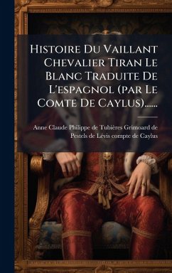 Histoire Du Vaillant Chevalier Tiran Le Blanc Traduite De L'espagnol (par Le Comte De Caylus)......