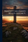 Primitive Christianity Reviv'd. Volume V.