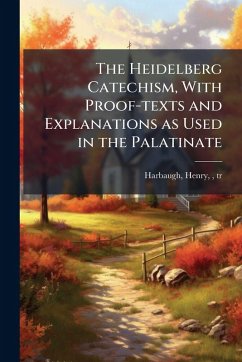 Cover The Heidelberg Catechism, With Proof-texts and Explanations as Used in the Palatinate