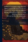 Sancti Thomae Aquinatis Tractatus De Adventu Et Statu Et Vita Antichristi Nunc Primum Editus Cum Notis Criticia F. Hyacinthi De-ferrari, O.p....