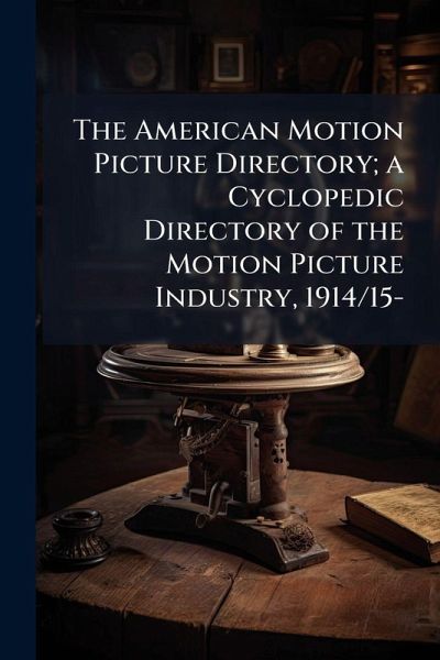 The American Motion Picture Directory; a Cyclopedic Directory of the Motion Picture Industry, 1914/15-