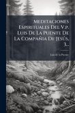 Meditaciones Espirituales Del V.p. Luis De La Puente De La Compañia De JesÃ°s, 3...