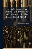 L'annÃ(c)e Ã‰vangÃ(c)lique Ou Sermons Pour Tous Les Dimanches Et FÃates De L'annÃ(c)e ChrÃ(c)tienne