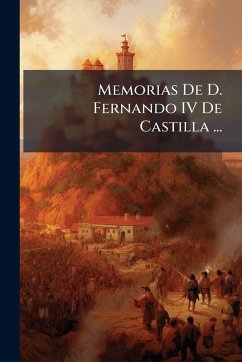 Memorias De D. Fernando IV De Castilla ...