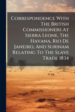 Cover Correspondence With The British Commissioners At Sierra Leone, The Havana, Rio De Janeiro, And Surinam Relating To The Slave Trade 1834