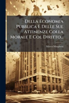 Della Economia Pubblica E Delle Sue Attinenze Colla Morale E Col Diritto... - Minghetti, Marco