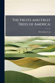 The Fruits and Fruit Trees of America;