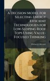A Decision Model for Selecting Energy Efficient Technologies for Low-Sloping Roof Tops Using Value-Focused Thinking A Decision Model for Selecting Energy Efficient Technologies for Low-Sloping Roof Tops Using Value-Focused Thinking