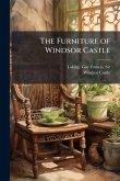 The Furniture of Windsor Castle The Furniture of Windsor Castle