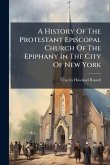 A History Of The Protestant Episcopal Church Of The Epiphany In The City Of New York