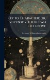 Key to Character; or, Everybody Their Own Detective Key to Character; or, Everybody Their Own Detective