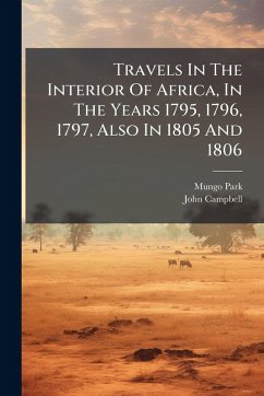 Travels In The Interior Of Africa, In The Years 1795, 1796, 1797, Also In 1805 And 1806 Cover Travels In The Interior Of Africa, In The Years 1795, 1796, 1797, Also In 1805 And 1806