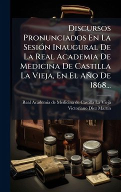 Discursos Pronunciados En La SesiÃ3n Inaugural De La Real Academia De Medicina De Castilla La Vieja, En El Año De 1868... Cover Discursos Pronunciados En La SesiÃ3n Inaugural De La Real Academia De Medicina De Castilla La Vieja, En El Año De 1868...