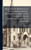 BeautÃ(c)s Et Merveilles Du Christianisme... Extrait Des Meilleurs Auteurs, Pour L'instruction De La Jeunesse