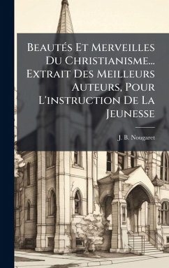 Cover BeautÃ(c)s Et Merveilles Du Christianisme... Extrait Des Meilleurs Auteurs, Pour L'instruction De La Jeunesse