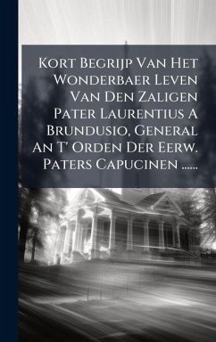 Cover Kort Begrijp Van Het Wonderbaer Leven Van Den Zaligen Pater Laurentius A Brundusio, General An T' Orden Der Eerw. Paters Capucinen ......
