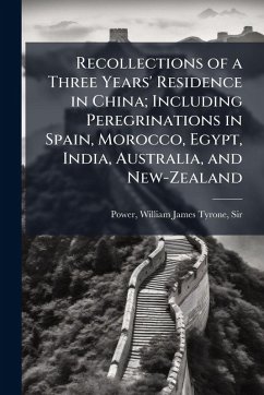 Cover Recollections of a Three Years' Residence in China; Including Peregrinations in Spain, Morocco, Egypt, India, Australia, and New-Zealand