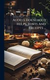 Audels Household Helps, Hints And Receipts ... Audels Household Helps, Hints And Receipts ...