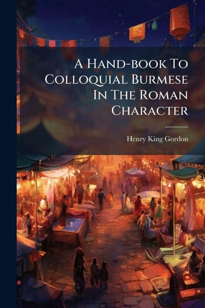 A Hand-book To Colloquial Burmese In The Roman Character A Hand-book To Colloquial Burmese In The Roman Character