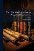 Psalterium Marianum Praefiguratum ......