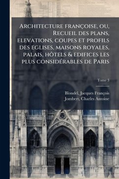 Architecture francÌ§oise, ou, Recueil des plans, elevations, coupes et profils des eglises, maisons royales, palais, hoÌ‚tels & edifices les plus consideÌ rables de Paris