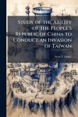 Study of the Ability of the Peopleâ€(TM)s Republic of China to Conduct an Invasion of Taiwan Study of the Ability of the Peopleâ€(TM)s Republic of China to Conduct an Invasion of Taiwan