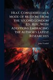 Heat, Considered as a Mode of Motion; From the Second London Ed., Rev., With Additions Embracing the Author's Latest Researches Heat, Considered as a Mode of Motion; From the Second London Ed., Rev., With Additions Embracing the Author's Latest Researches