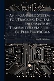An FPGA-Based System for Tracking Digital Information Transmitted via Peer-to-Peer Protocols An FPGA-Based System for Tracking Digital Information Transmitted via Peer-to-Peer Protocols