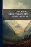 Axel Thordsen Og SkjÃ, n Valborg Med Anmaerkninger Axel Thordsen Og SkjÃ, n Valborg Med Anmaerkninger