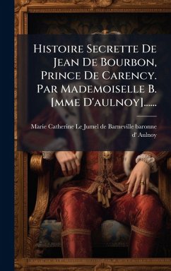 Cover Histoire Secrette De Jean De Bourbon, Prince De Carency. Par Mademoiselle B. [mme D'aulnoy]......
