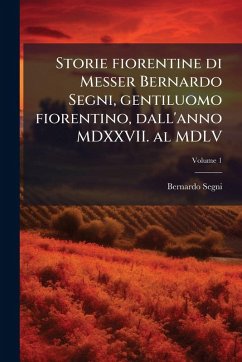 Cover Storie fiorentine di Messer Bernardo Segni, gentiluomo fiorentino, dall'anno MDXXVII. al MDLV