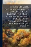 Recueil Des Ãdits, DÃ(c)clarations, Arrests Du Conseil Et Des Parlements De Paris Et Toulouse, Au Sujet De La Religion PrÃ(c)tendu RÃ(c)formÃ(c)e Depuis 1629 Jusqu'Ã PrÃ(c)sent Recueil Des Ãdits, DÃ(c)clarations, Arrests Du Conseil Et Des Parlements De Paris Et Toulouse, Au Sujet De La Religion PrÃ(c)tendu RÃ(c)formÃ(c)e Depuis 1629 Jusqu'Ã PrÃ(c)sent