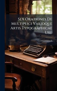 Cover Sex Orationes De Multiplici Varioque Artis Typographicae Usu