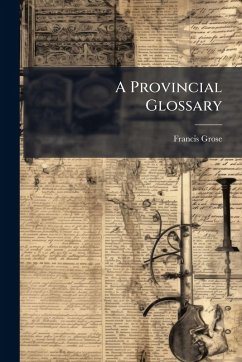 A Provincial Glossary - Grose, Francis