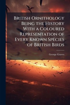 Cover British Ornithology Being the History With a Coloured Representation of Every Known Species of British Birds