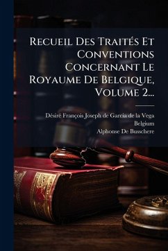 Recueil Des TraitÃ(c)s Et Conventions Concernant Le Royaume De Belgique, Volume 2... - Belgium Recueil Des TraitÃ(c)s Et Conventions Concernant Le Royaume De Belgique, Volume 2... - Belgium