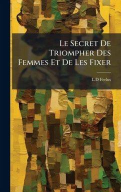 Le Secret De Triompher Des Femmes Et De Les Fixer - Ferlus, L D Le Secret De Triompher Des Femmes Et De Les Fixer - Ferlus, L D