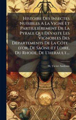 Histoire Des Insectes Nuisibles A La Vigne Et PartiuliÃ(c)rement De La Pyrale Qui DÃ(c)vaste Les Vignobles Des DÃ(c)partements De La CÃ3te-d'or, De SaÃ3ne-et Loire, Du Rhode, De L'herault.... Cover Histoire Des Insectes Nuisibles A La Vigne Et PartiuliÃ(c)rement De La Pyrale Qui DÃ(c)vaste Les Vignobles Des DÃ(c)partements De La CÃ3te-d'or, De SaÃ3ne-et Loire, Du Rhode, De L'herault....