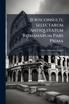 Jurisconsulti, Selectarum Antiquitatum Romanarum Pars Prima - Trekell, Albert Dietrich