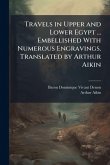 Travels in Upper and Lower Egypt ... Embellished With Numerous Engravings. Translated by Arthur Aikin Travels in Upper and Lower Egypt ... Embellished With Numerous Engravings. Translated by Arthur Aikin