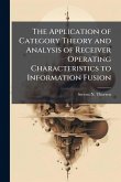 The Application of Category Theory and Analysis of Receiver Operating Characteristics to Information Fusion The Application of Category Theory and Analysis of Receiver Operating Characteristics to Information Fusion