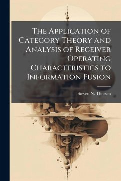 Cover The Application of Category Theory and Analysis of Receiver Operating Characteristics to Information Fusion