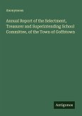 Annual Report of the Selectment, Treasurer and Superintending School Committee, of the Town of Goffstown