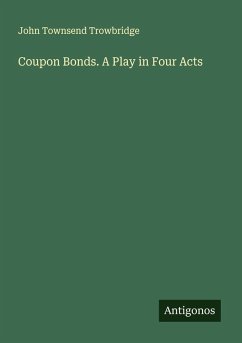 Coupon Bonds. A Play in Four Acts - Trowbridge, John Townsend