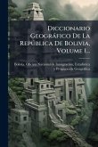 Diccionario Geogràfico De La Repðblica De Bolivia, Volume 1... Diccionario Geogràfico De La Repðblica De Bolivia, Volume 1...