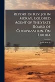 Report of Rev. John McKay, Colored Agent of the State Board of Colonization. On Liberia Report of Rev. John McKay, Colored Agent of the State Board of Colonization. On Liberia