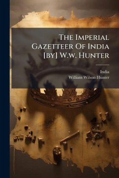 The Imperial Gazetteer Of India [by] W.w. Hunter