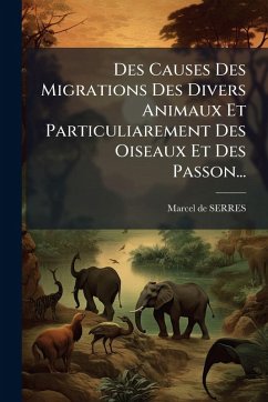 Cover Des Causes Des Migrations Des Divers Animaux Et Particuliarement Des Oiseaux Et Des Passon...